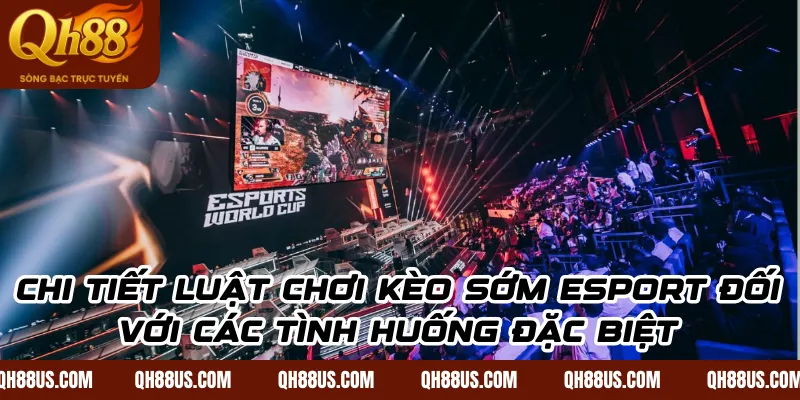 Chi tiết luật chơi kèo sớm Esport đối với các tình huống đặc biệt