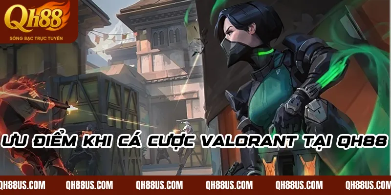 Ưu điểm khi cá cược Valorant tại QH88